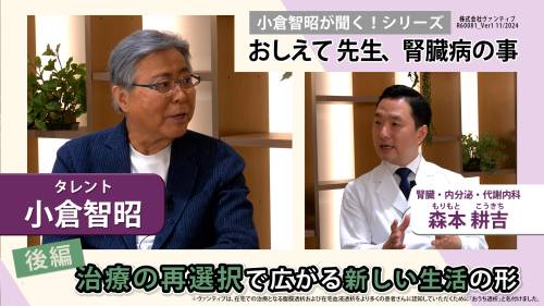 小倉智昭が聞く！シリーズ　おしえて 先生、腎臓病の事 森本耕吉先生編　後編：治療の再選択で広がる新しい生活の形